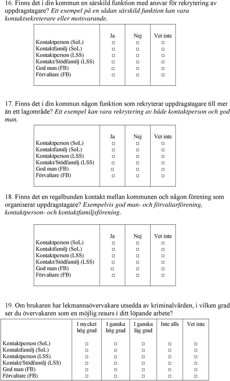 Finns det i din kommun någon funktion som rekryterar uppdragstagare till mer än ett lagområde? Ett exempel kan vara rekrytering av både kontaktperson och god man. 18.