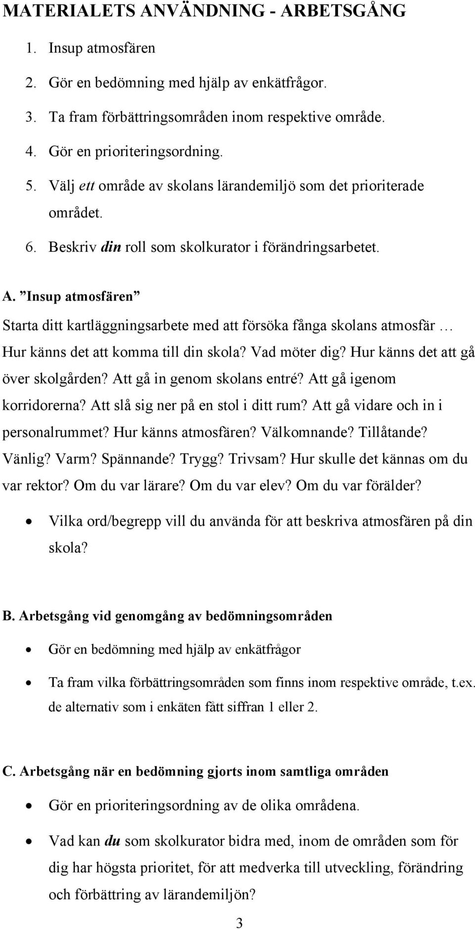 Insup atmosfären Starta ditt kartläggningsarbete med att försöka fånga skolans atmosfär Hur känns det att komma till din skola? Vad möter dig? Hur känns det att gå över skolgården?