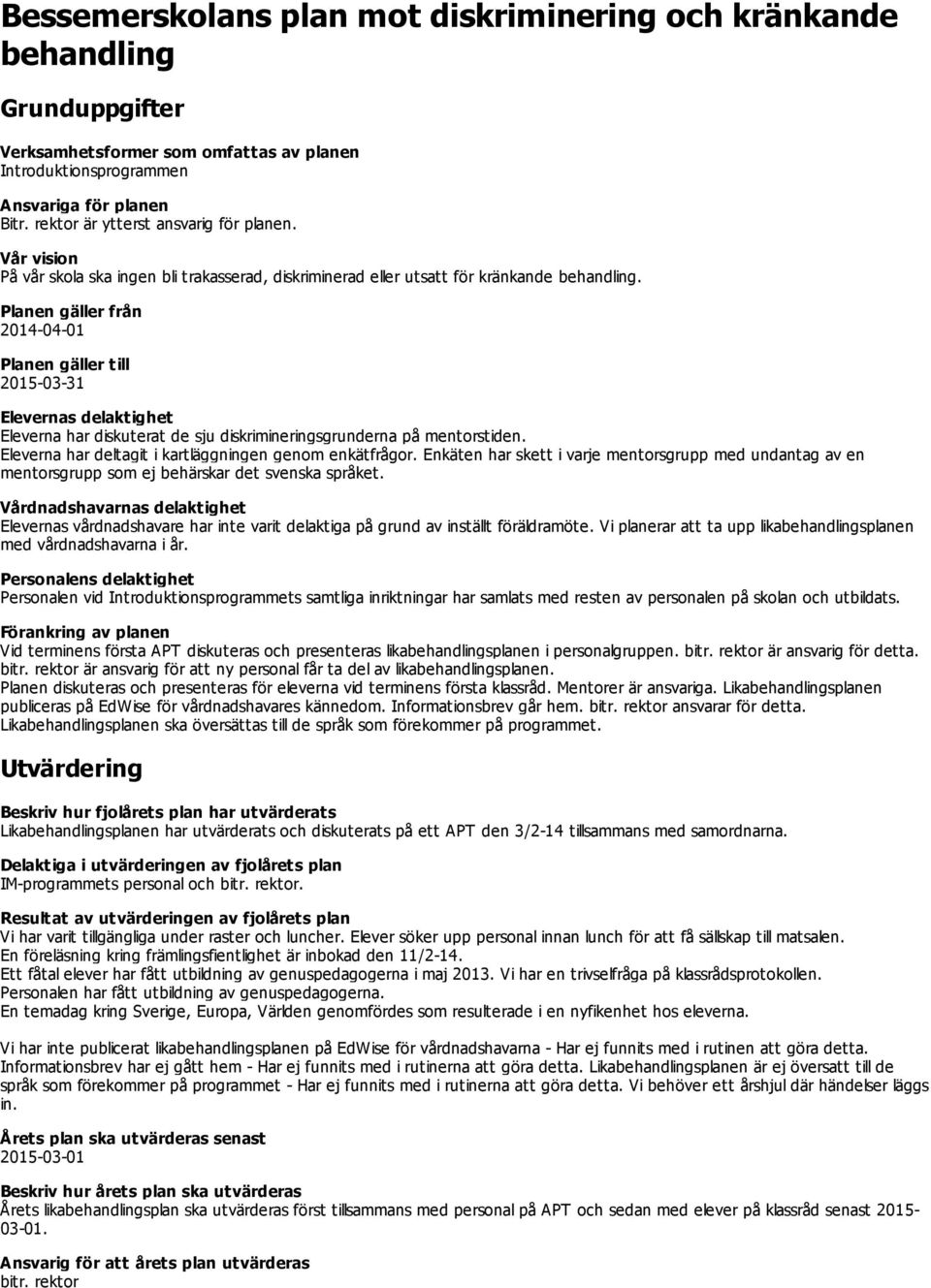 Planen gäller från 2014-04-01 Planen gäller till Elevernas delaktighet Eleverna har diskuterat de sju diskrimineringsgrunderna på mentorstiden.