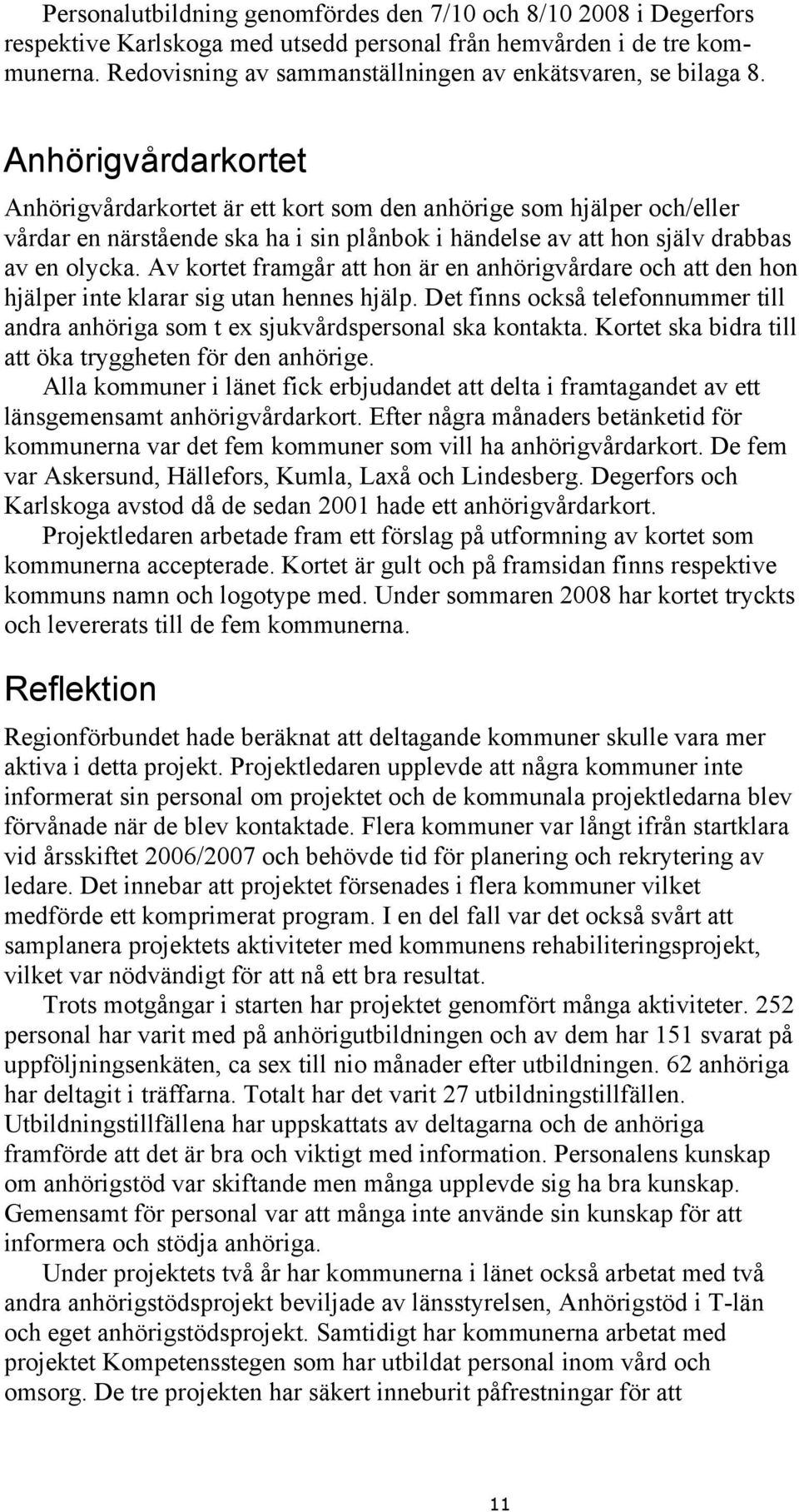 Anhörigvårdarkortet Anhörigvårdarkortet är ett kort som den anhörige som hjälper och/eller vårdar en närstående ska ha i sin plånbok i händelse av att hon själv drabbas av en olycka.