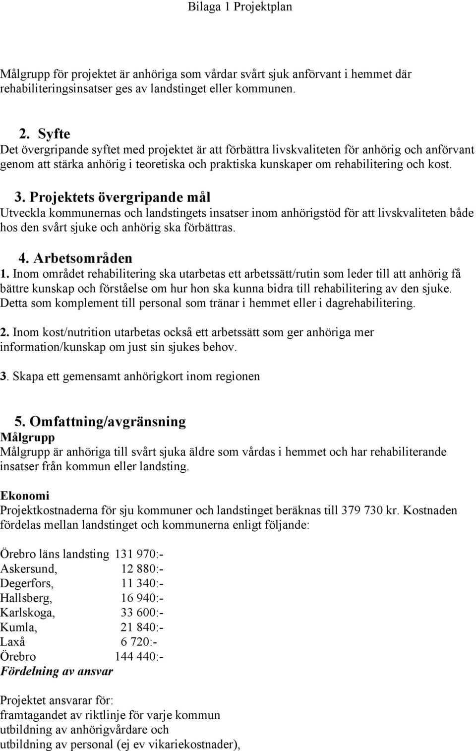 Projektets övergripande mål Utveckla kommunernas och landstingets insatser inom anhörigstöd för att livskvaliteten både hos den svårt sjuke och anhörig ska förbättras. 4. Arbetsområden 1.