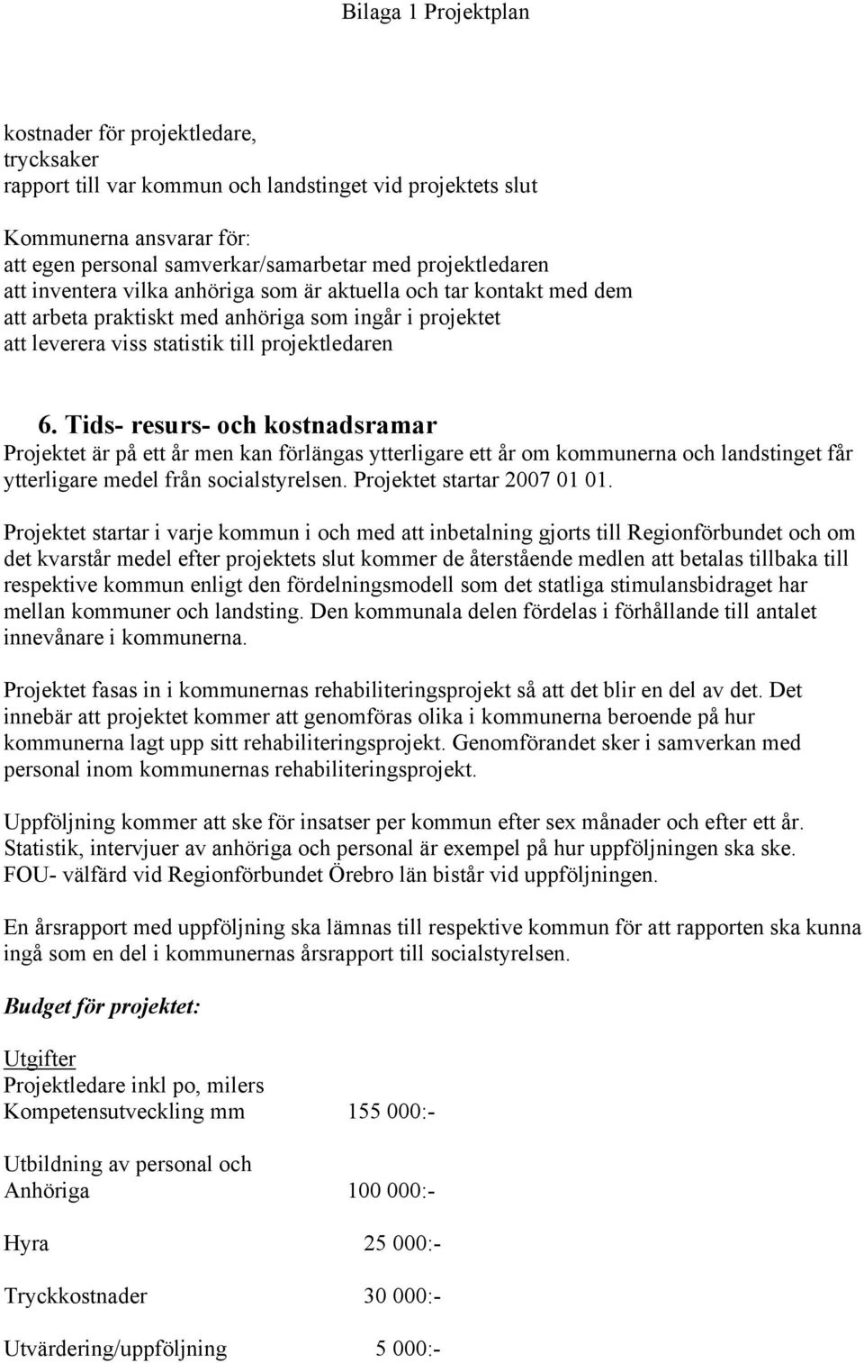 Tids- resurs- och kostnadsramar Projektet är på ett år men kan förlängas ytterligare ett år om kommunerna och landstinget får ytterligare medel från socialstyrelsen. Projektet startar 2007 01 01.