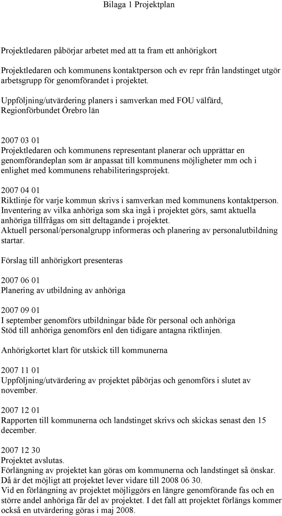 Uppföljning/utvärdering planers i samverkan med FOU välfärd, Regionförbundet Örebro län 2007 03 01 Projektledaren och kommunens representant planerar och upprättar en genomförandeplan som är anpassat