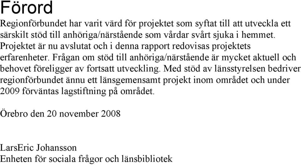 Frågan om stöd till anhöriga/närstående är mycket aktuell och behovet föreligger av fortsatt utveckling.