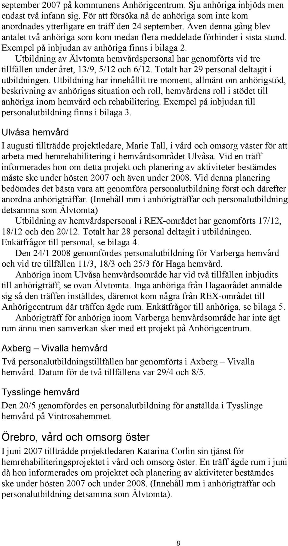 Utbildning av Älvtomta hemvårdspersonal har genomförts vid tre tillfällen under året, 13/9, 5/12 och 6/12. Totalt har 29 personal deltagit i utbildningen.