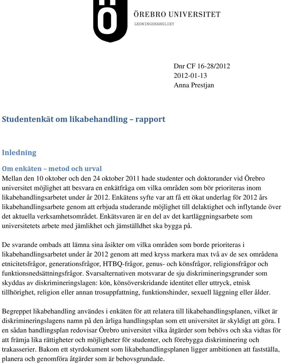 Enkätens syfte var att få ett ökat underlag för 2012 års likabehandlingsarbete genom att erbjuda studerande möjlighet till delaktighet och inflytande över det aktuella verksamhetsområdet.