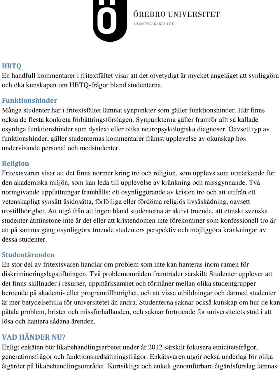 Synpunkterna gäller framför allt så kallade osynliga funktionshinder som dyslexi eller olika neuropsykologiska diagnoser.