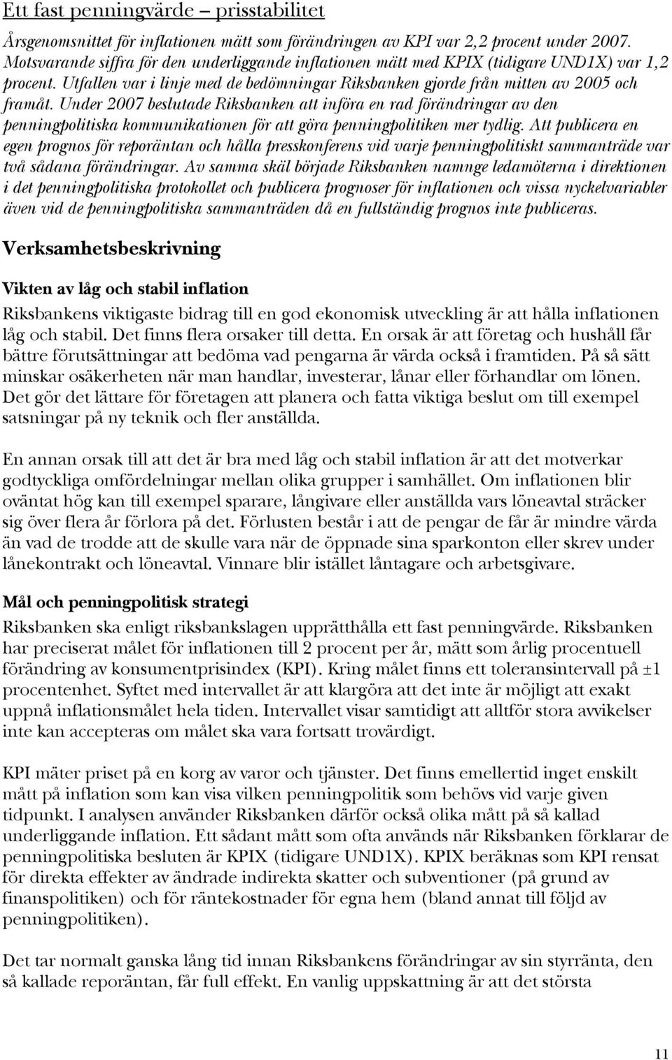 Under 2007 beslutade Riksbanken att införa en rad förändringar av den penningpolitiska kommunikationen för att göra penningpolitiken mer tydlig.