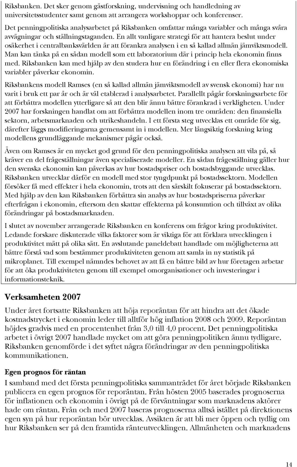 En allt vanligare strategi för att hantera beslut under osäkerhet i centralbanksvärlden är att förankra analysen i en så kallad allmän jämviktsmodell.