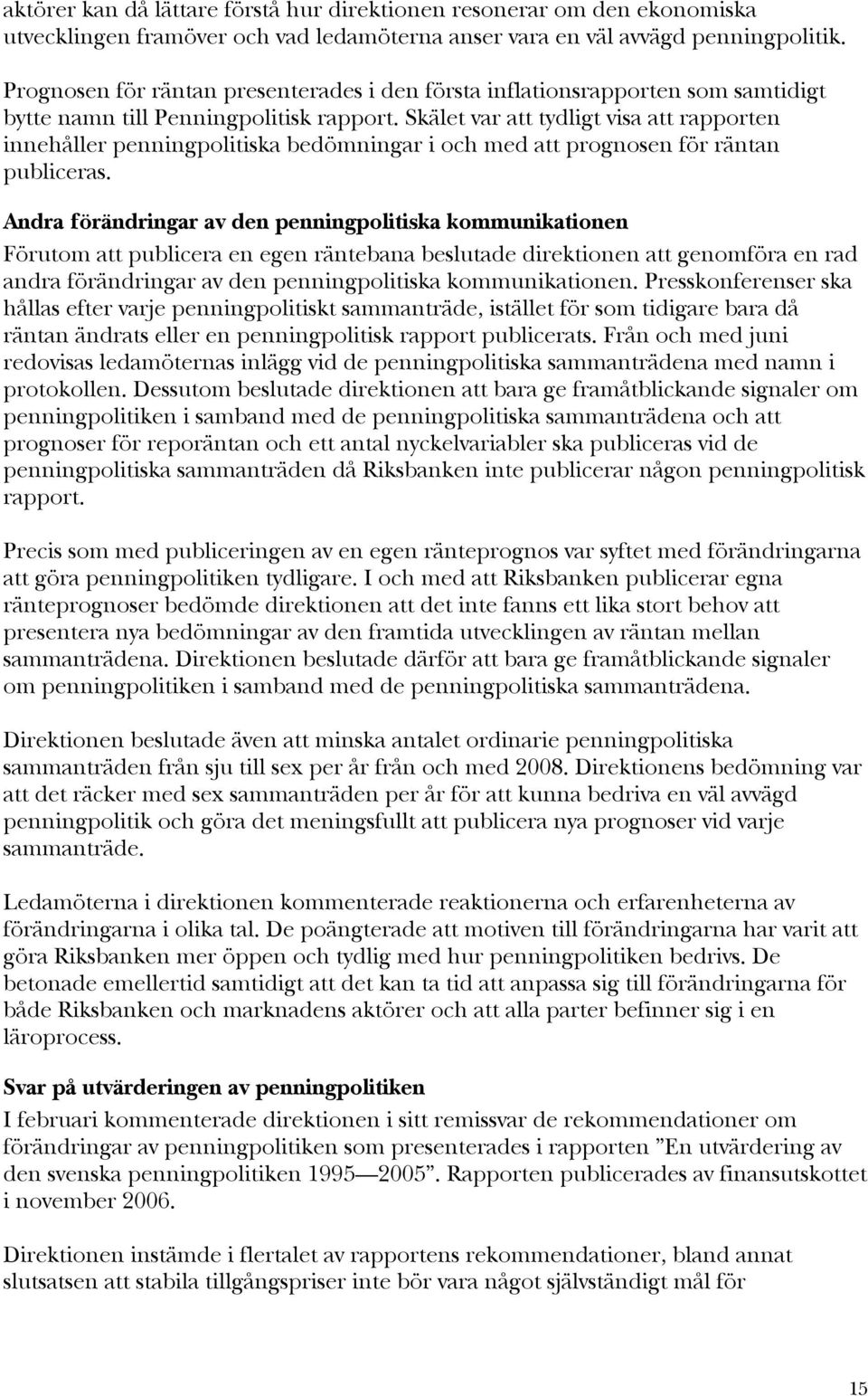 Skälet var att tydligt visa att rapporten innehåller penningpolitiska bedömningar i och med att prognosen för räntan publiceras.