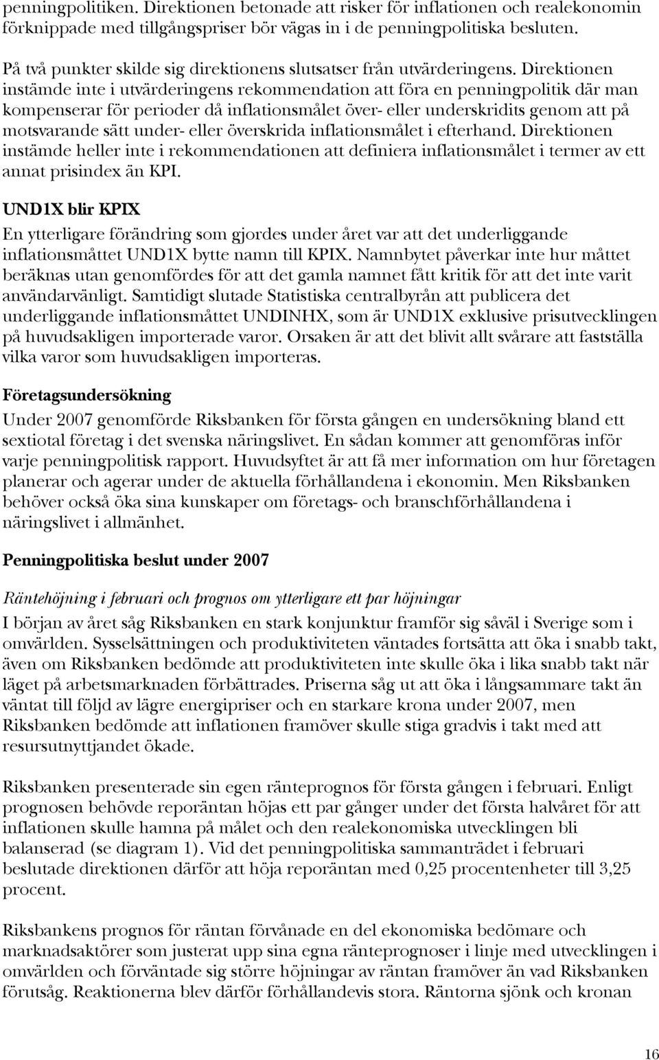 Direktionen instämde inte i utvärderingens rekommendation att föra en penningpolitik där man kompenserar för perioder då inflationsmålet över- eller underskridits genom att på motsvarande sätt under-