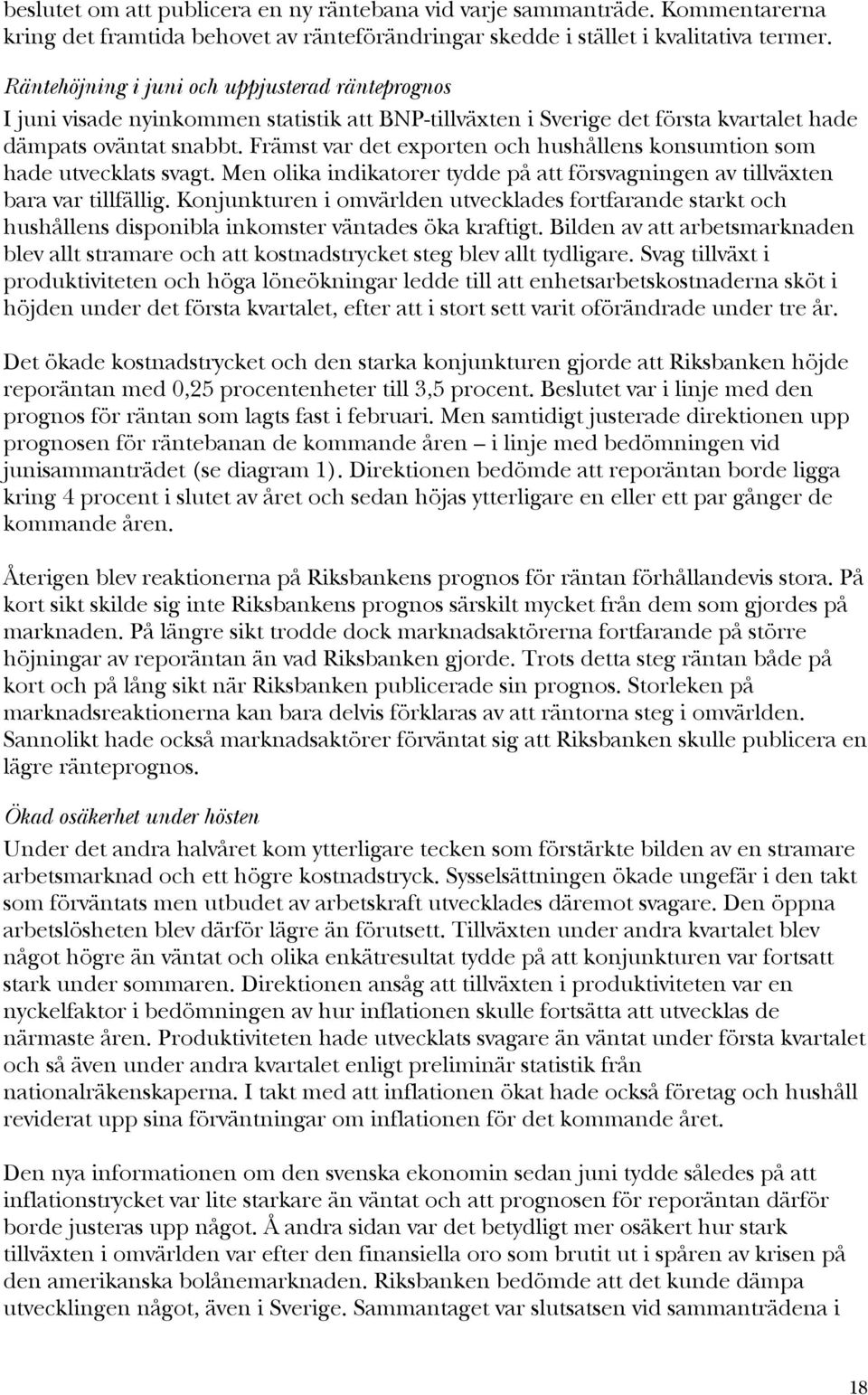 Främst var det exporten och hushållens konsumtion som hade utvecklats svagt. Men olika indikatorer tydde på att försvagningen av tillväxten bara var tillfällig.