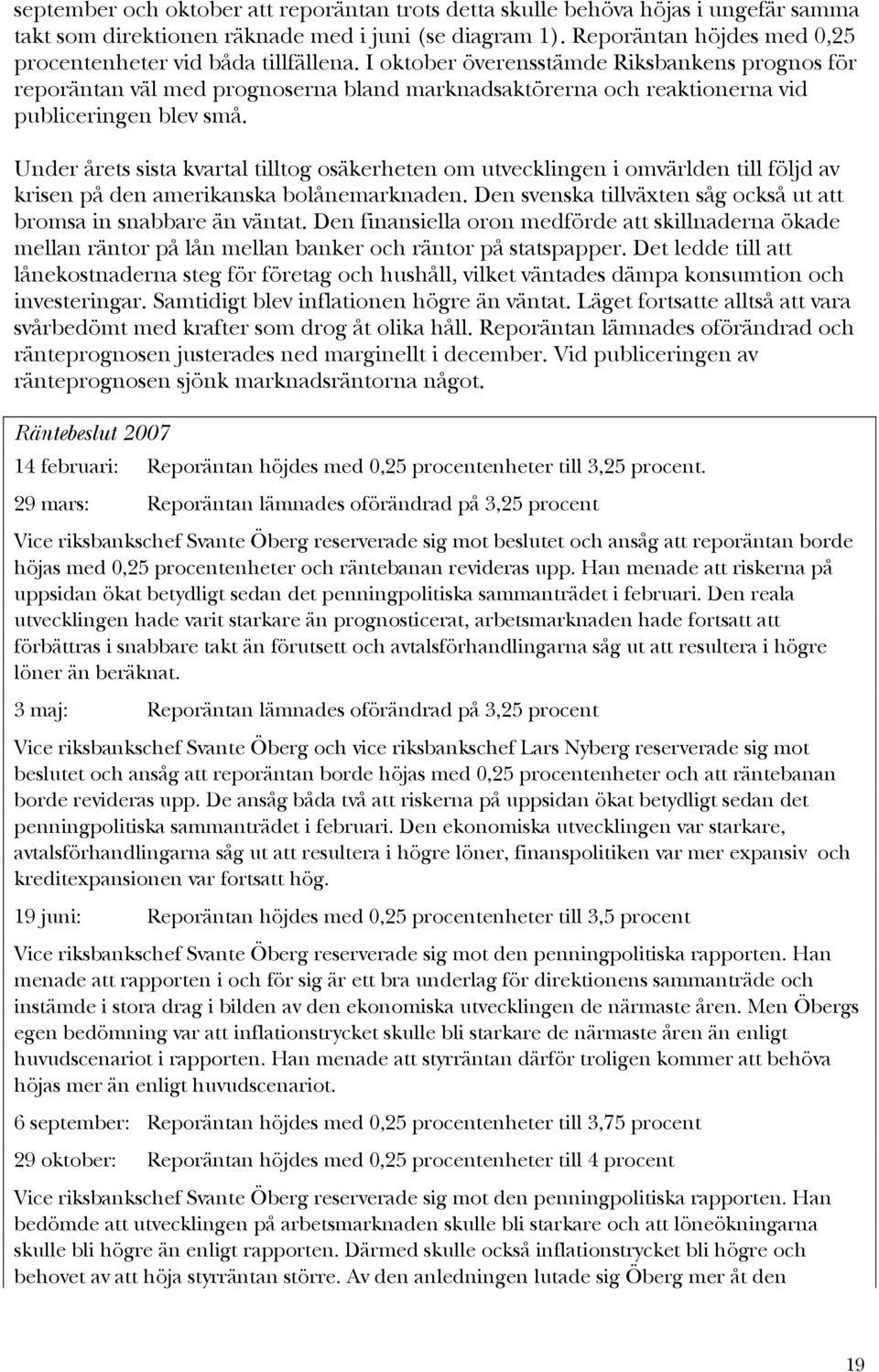 I oktober överensstämde Riksbankens prognos för reporäntan väl med prognoserna bland marknadsaktörerna och reaktionerna vid publiceringen blev små.