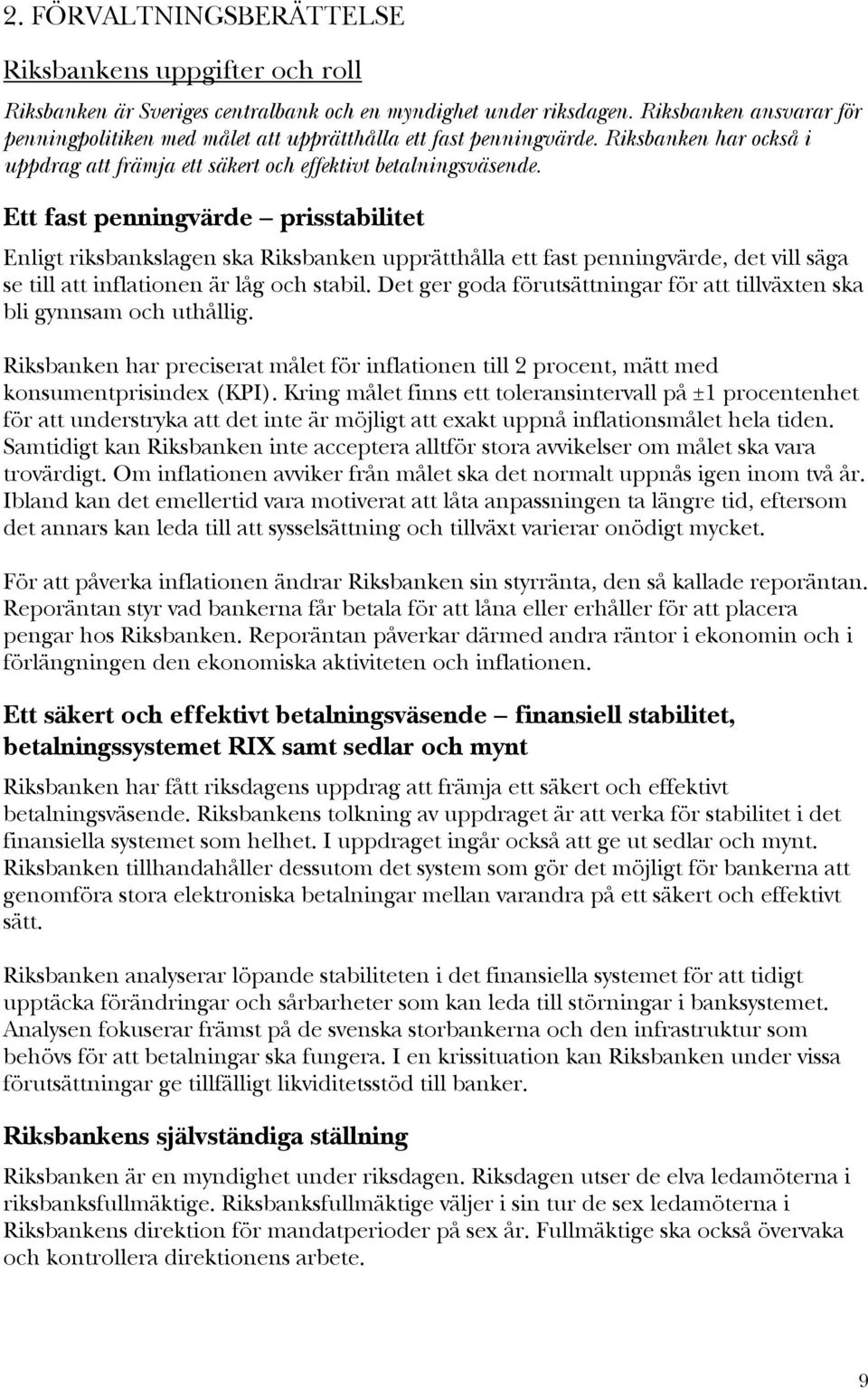 Ett fast penningvärde prisstabilitet Enligt riksbankslagen ska Riksbanken upprätthålla ett fast penningvärde, det vill säga se till att inflationen är låg och stabil.