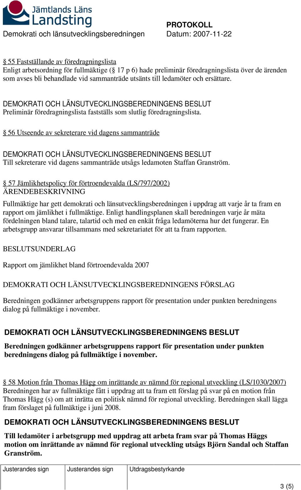 56 Utseende av sekreterare vid dagens sammanträde Till sekreterare vid dagens sammanträde utsågs ledamoten Staffan Granström.