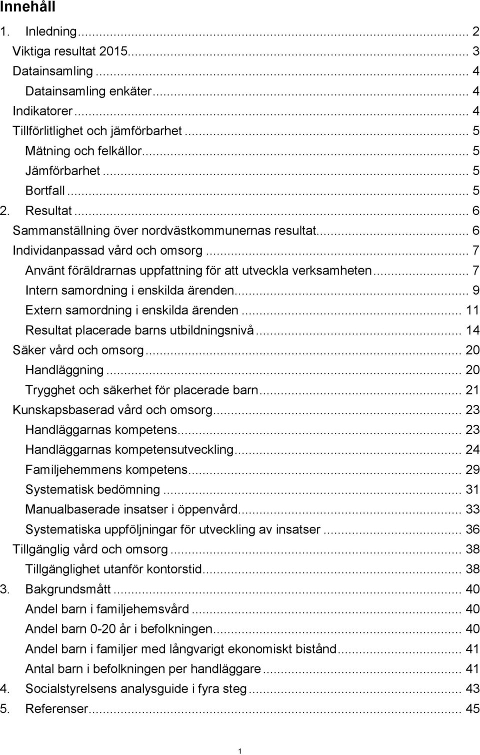 .. 7 Intern samordning i enskilda ärenden... 9 Extern samordning i enskilda ärenden... 11 Resultat placerade barns utbildningsnivå... 14 Säker vård och omsorg... 20 Handläggning.