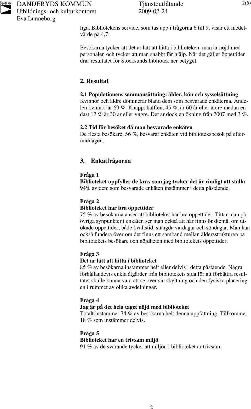 När det gäller öppettider drar resultatet för Stocksunds bibliotek ner betyget. 2(6) 2. Resultat 2.