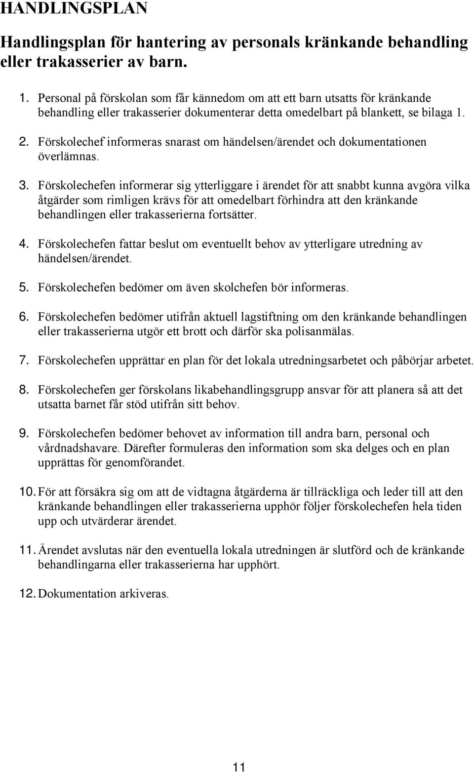 Förskolechef informeras snarast om händelsen/ärendet och dokumentationen överlämnas. 3.