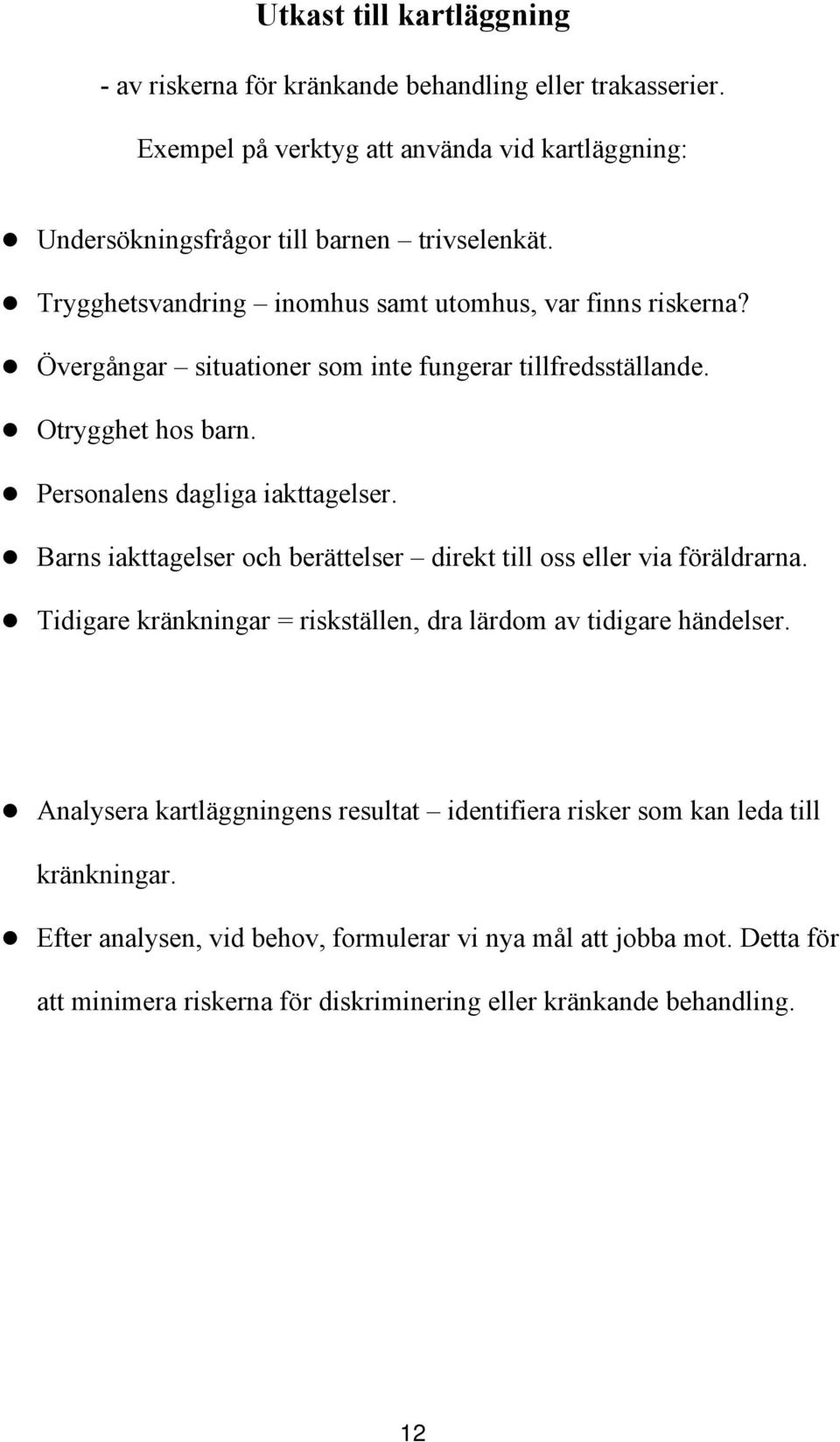 Barns iakttagelser och berättelser direkt till oss eller via föräldrarna. Tidigare kränkningar = riskställen, dra lärdom av tidigare händelser.