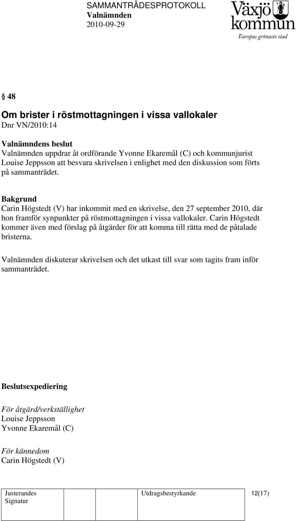 Bakgrund Carin Högstedt (V) har inkommit med en skrivelse, den 27 september 2010, där hon framför synpunkter på röstmottagningen i vissa vallokaler.