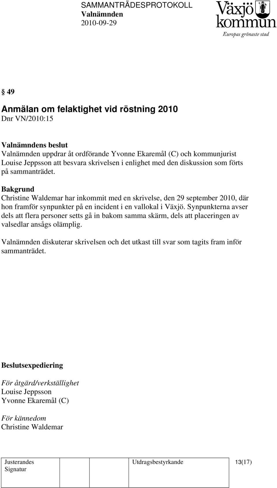 Bakgrund Christine Waldemar har inkommit med en skrivelse, den 29 september 2010, där hon framför synpunkter på en incident i en vallokal i Växjö.