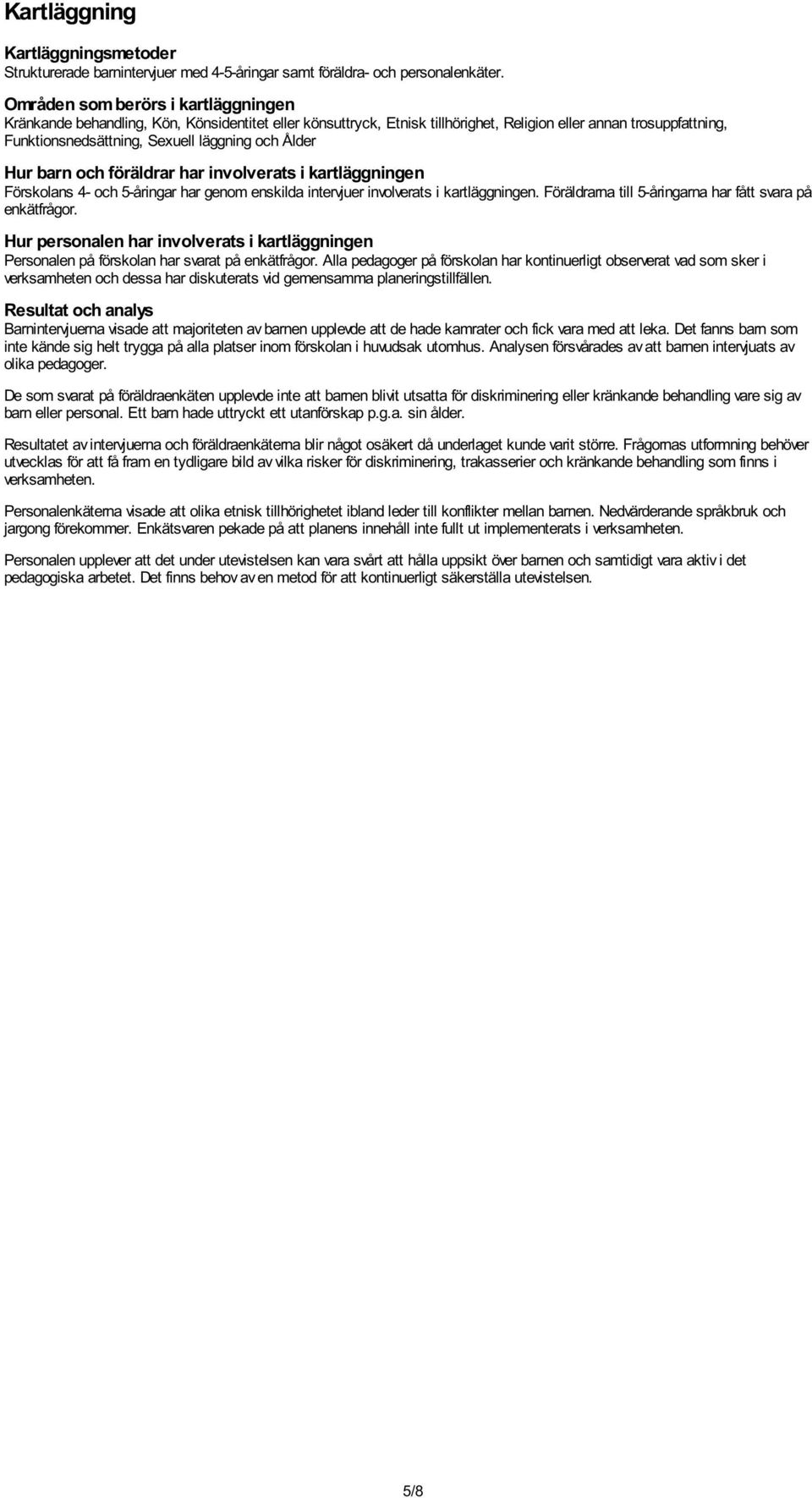 Föräldrarna till 5-åringarna har fått svara på enkätfrågor. Hur personalen har involverats i kartläggningen Personalen på förskolan har svarat på enkätfrågor.