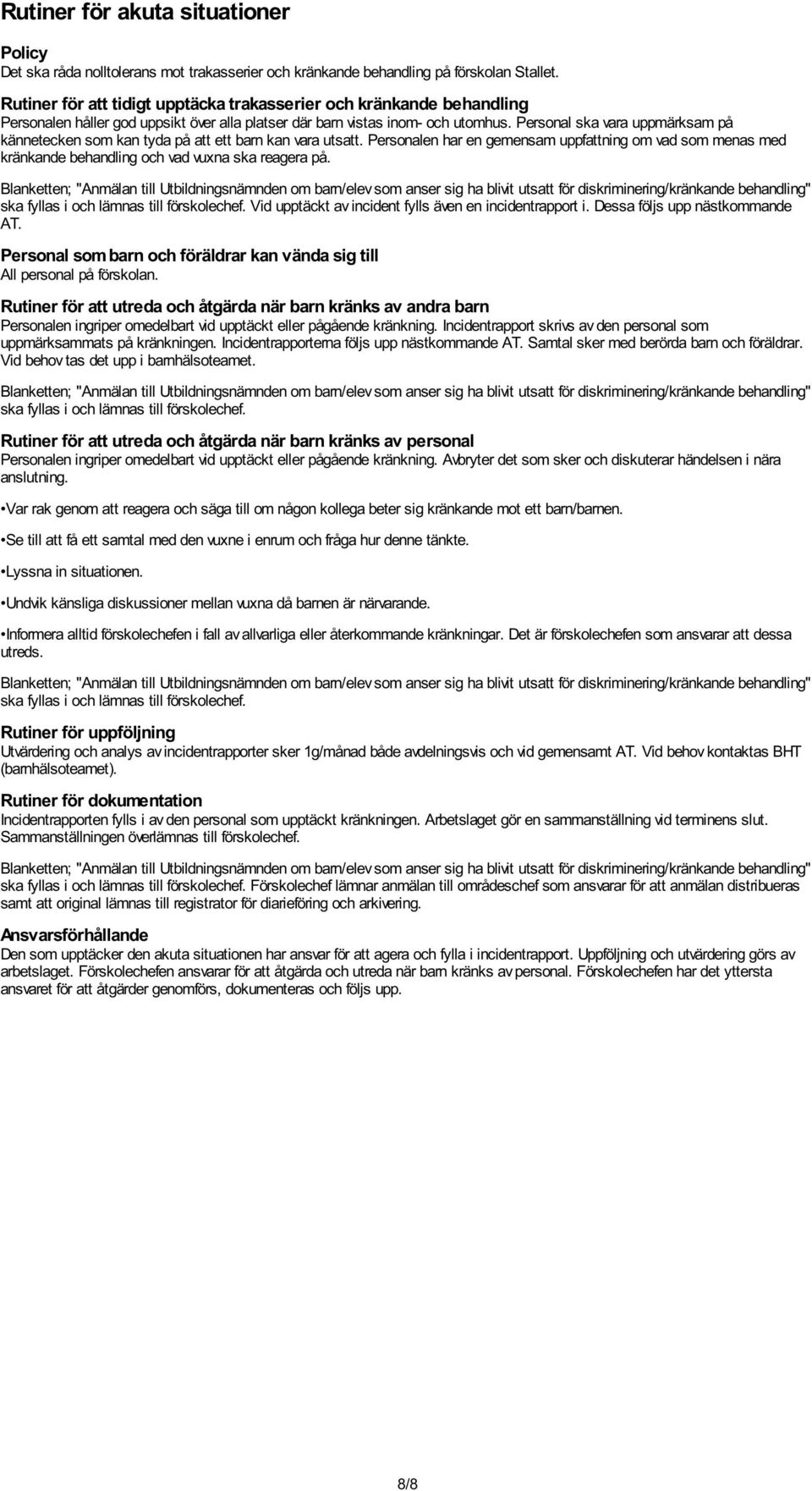 Personal ska vara uppmärksam på kännetecken som kan tyda på att ett barn kan vara utsatt. Personalen har en gemensam uppfattning om vad som menas med kränkande behandling och vad vuxna ska reagera på.