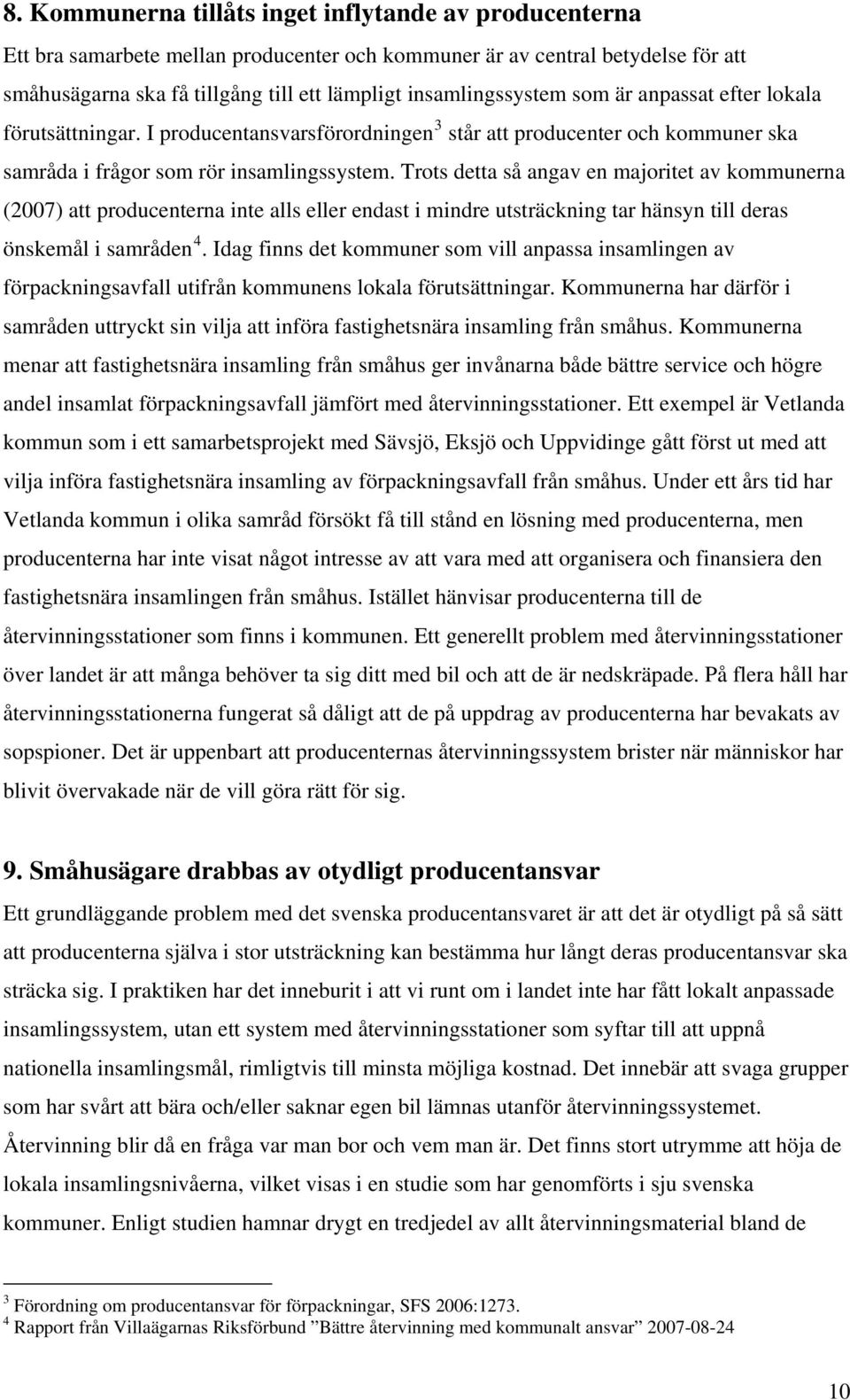 Trots detta så angav en majoritet av kommunerna (2007) att producenterna inte alls eller endast i mindre utsträckning tar hänsyn till deras önskemål i samråden 4.