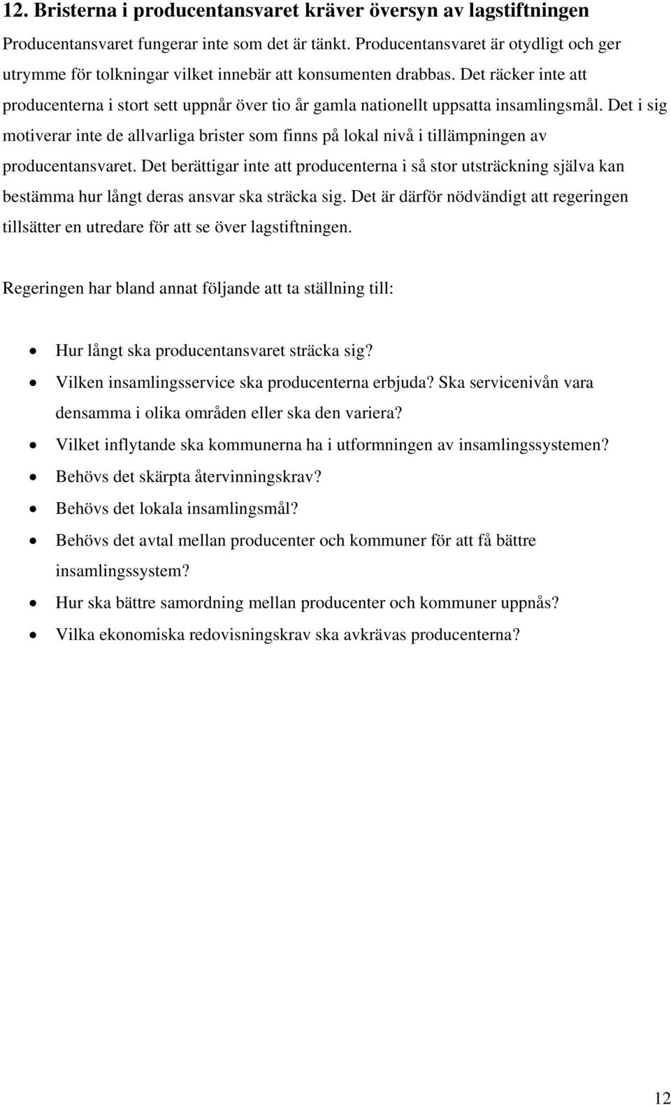 Det räcker inte att producenterna i stort sett uppnår över tio år gamla nationellt uppsatta insamlingsmål.