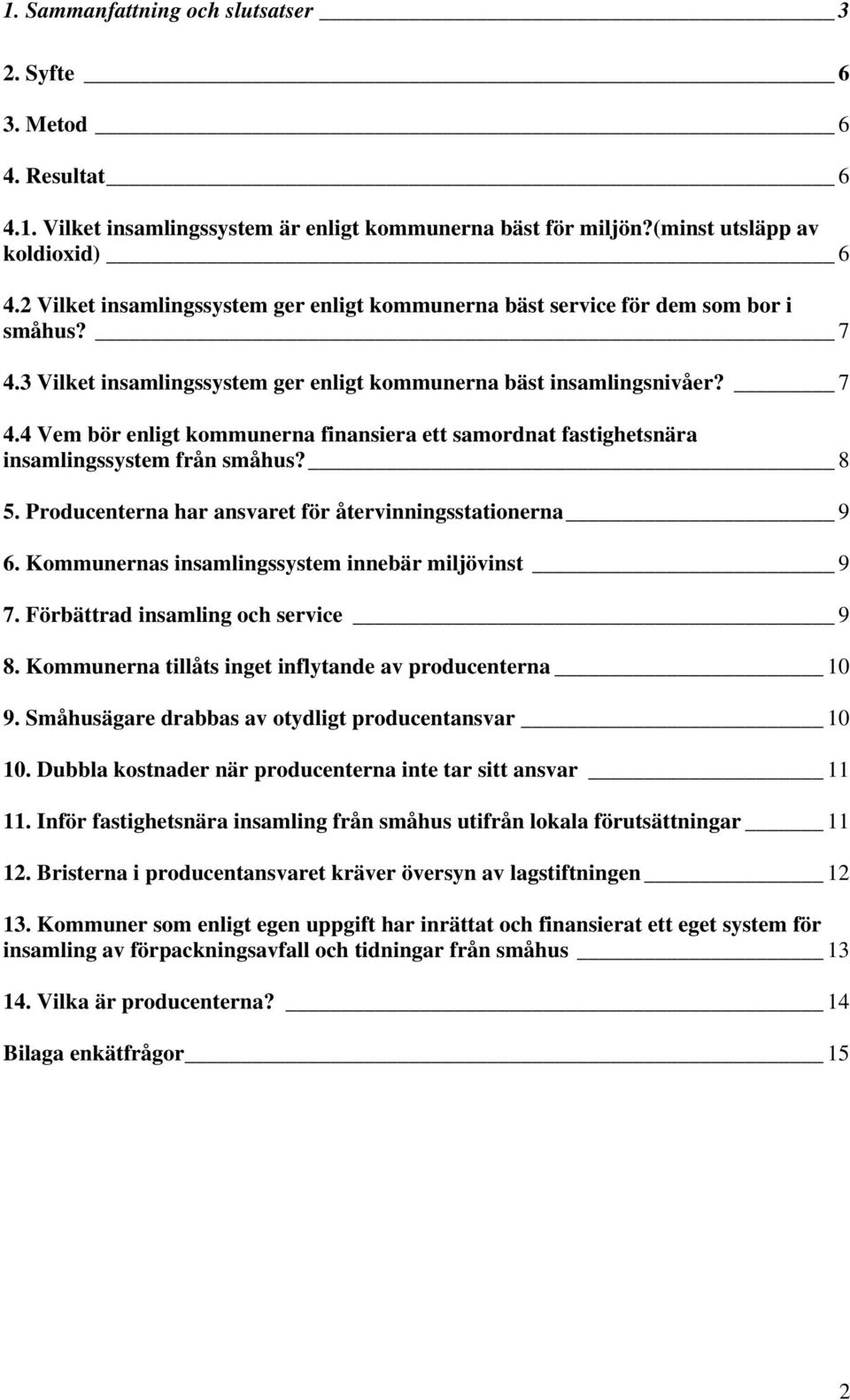 8 5. Producenterna har ansvaret för återvinningsstationerna 9 6. Kommunernas insamlingssystem innebär miljövinst 9 7. Förbättrad insamling och service 9 8.