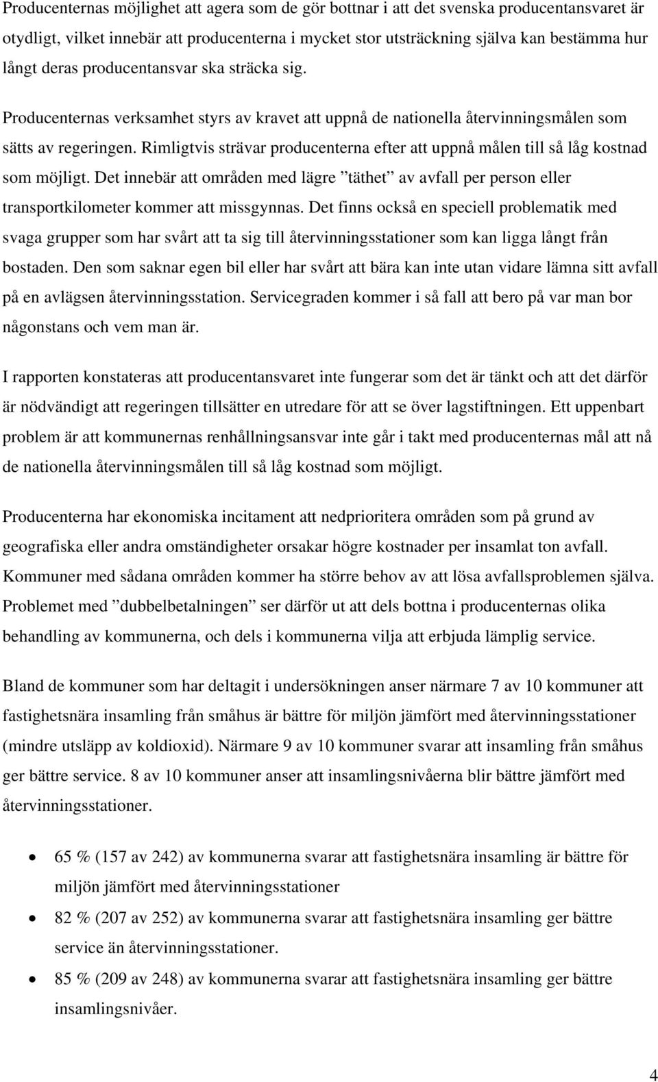 Rimligtvis strävar producenterna efter att uppnå målen till så låg kostnad som möjligt. Det innebär att områden med lägre täthet av avfall per person eller transportkilometer kommer att missgynnas.