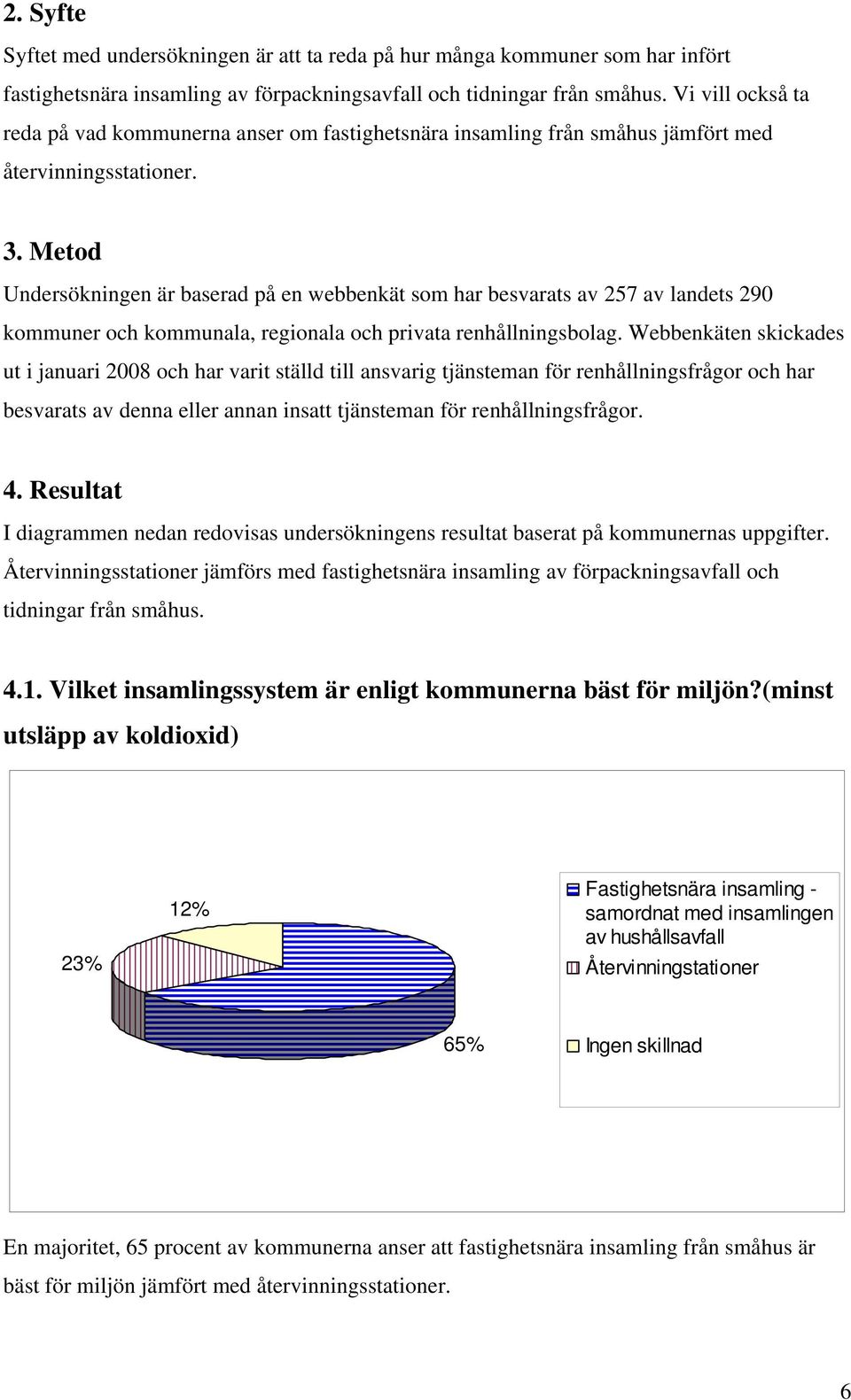 Metod Undersökningen är baserad på en webbenkät som har besvarats av 257 av landets 290 kommuner och kommunala, regionala och privata renhållningsbolag.