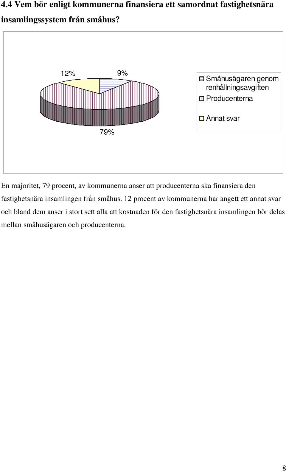 att producenterna ska finansiera den fastighetsnära insamlingen från småhus.