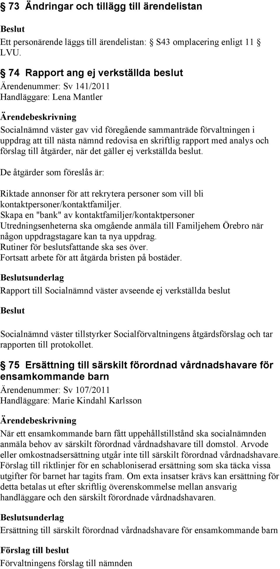 skriftlig rapport med analys och förslag till åtgärder, när det gäller ej verkställda beslut.