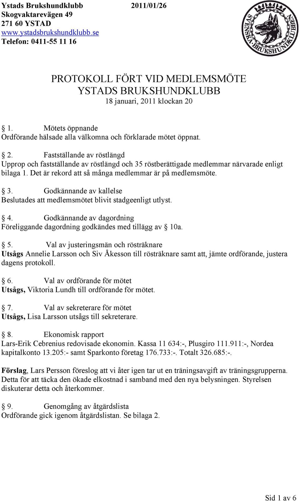 Godkännande av dagordning Föreliggande dagordning godkändes med tillägg av 10a. 5.