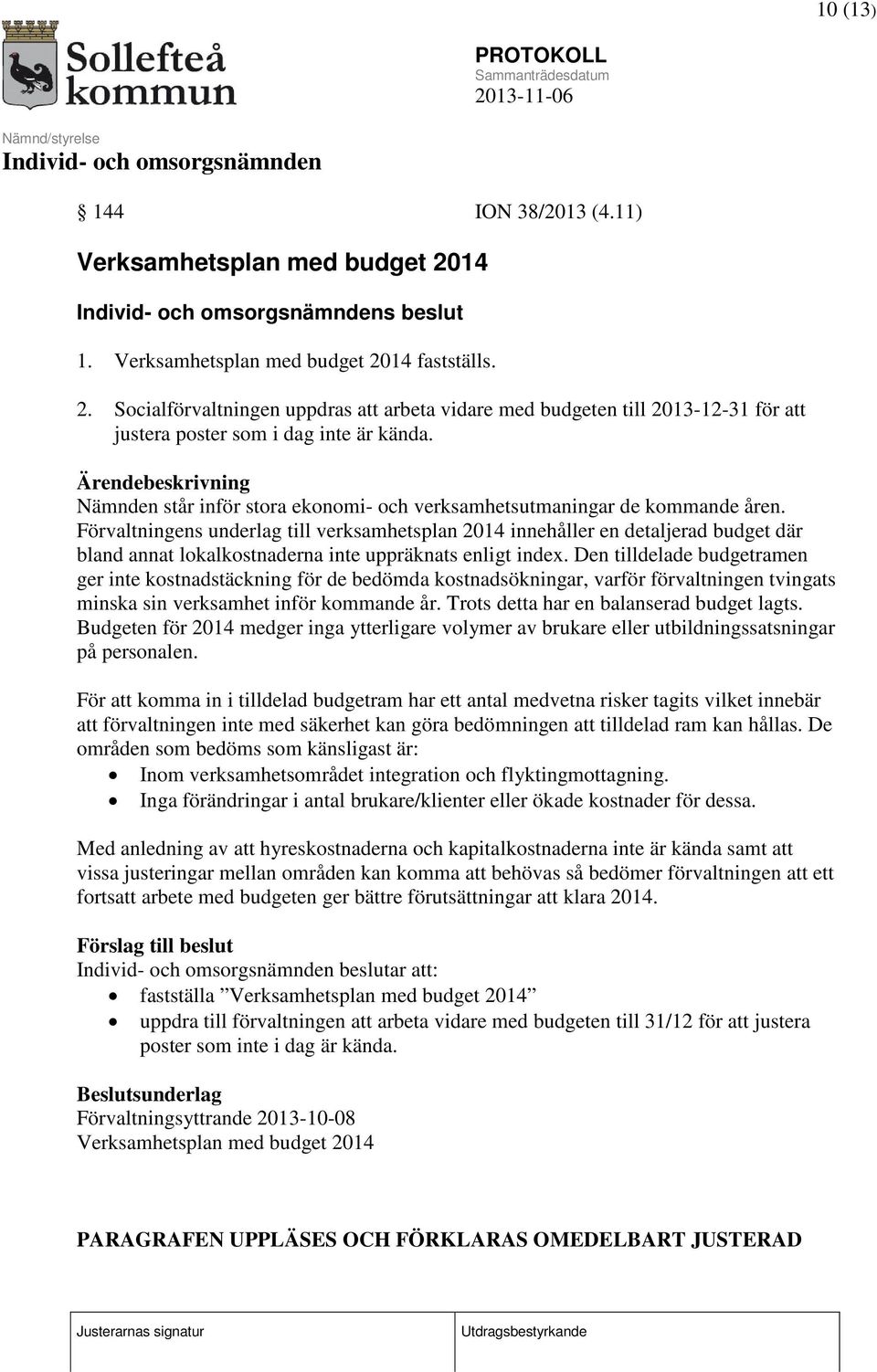 Förvaltningens underlag till verksamhetsplan 2014 innehåller en detaljerad budget där bland annat lokalkostnaderna inte uppräknats enligt index.