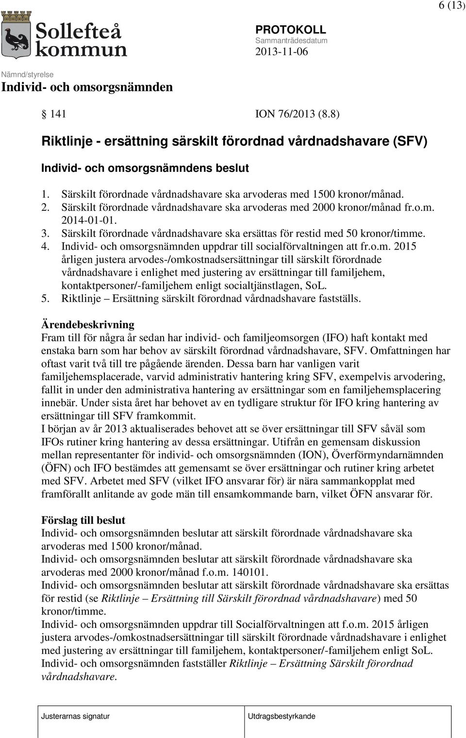 uppdrar till socialförvaltningen att fr.o.m.