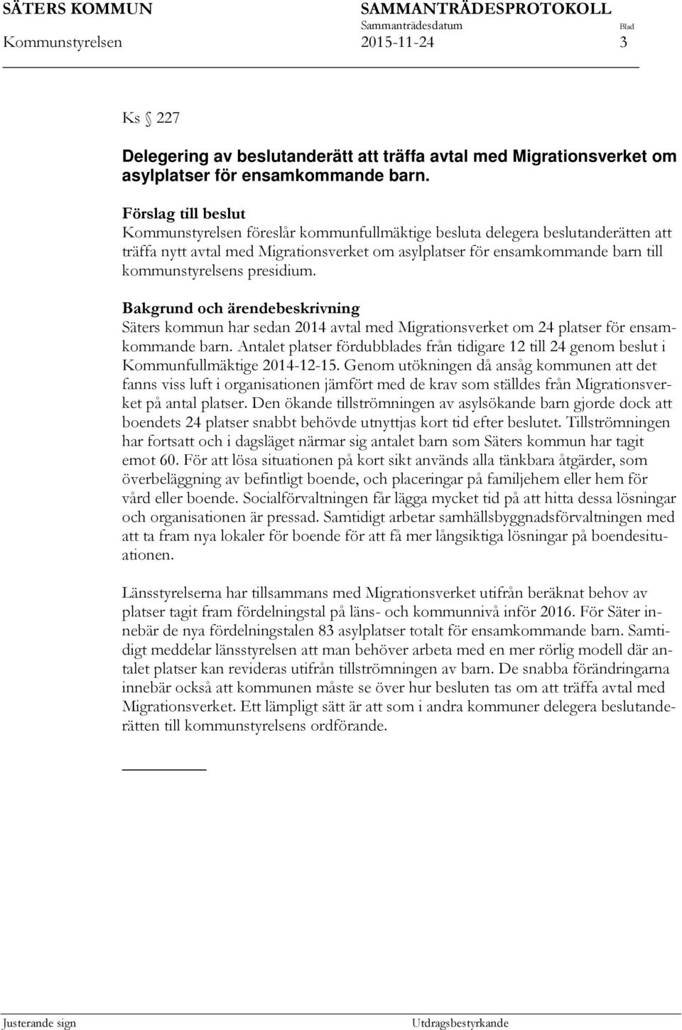 presidium. Bakgrund och ärendebeskrivning Säters kommun har sedan 2014 avtal med Migrationsverket om 24 platser för ensamkommande barn.