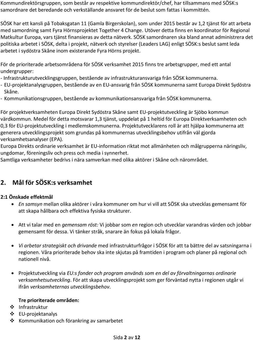 Utöver detta finns en koordinator för Regional Matkultur Europa, vars tjänst finansieras av detta nätverk.