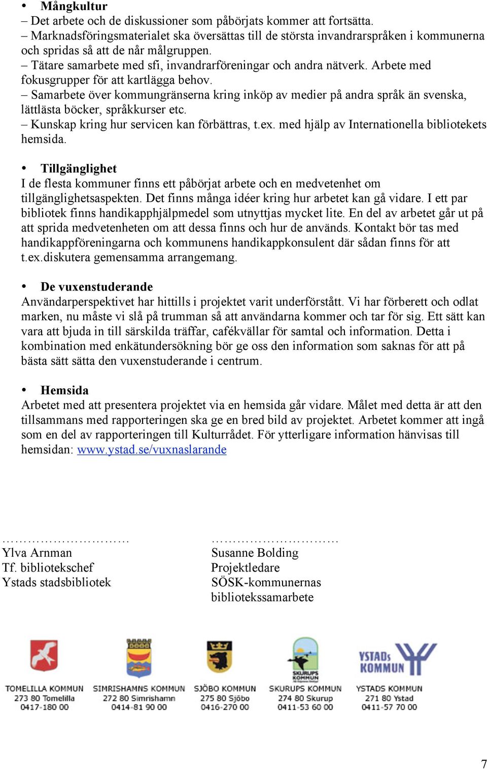 Arbete med fokusgrupper för att kartlägga behov. Samarbete över kommungränserna kring inköp av medier på andra språk än svenska, lättlästa böcker, språkkurser etc.