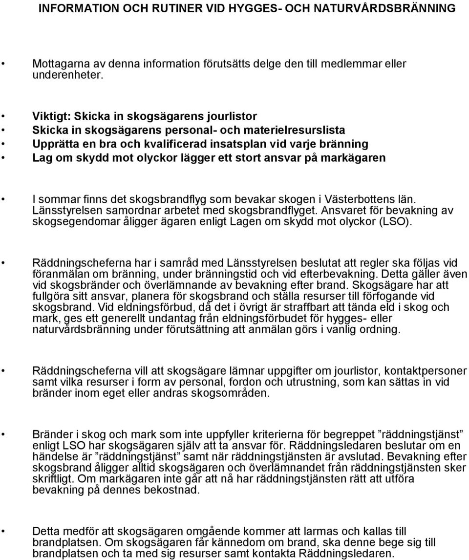 stort ansvar på markägaren I sommar finns det skogsbrandflyg som bevakar skogen i Västerbottens län. Länsstyrelsen samordnar arbetet med skogsbrandflyget.