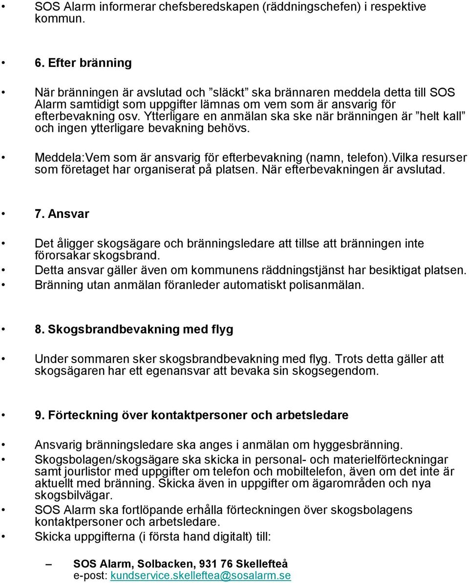 Ytterligare en anmälan ska ske när bränningen är helt kall och ingen ytterligare bevakning behövs. Meddela:Vem som är ansvarig för efterbevakning (namn, telefon).