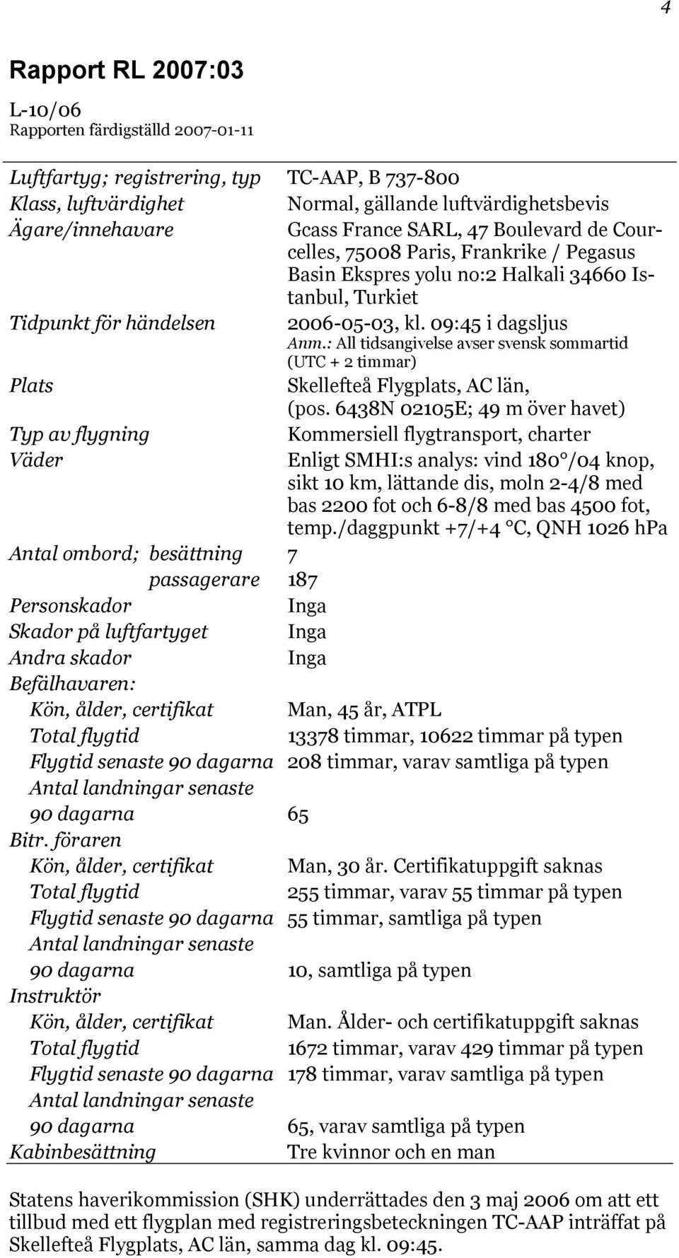 : All tidsangivelse avser svensk sommartid (UTC + 2 timmar) Plats Skellefteå Flygplats, AC län, (pos.