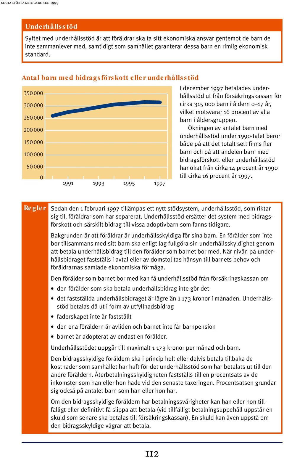 Antal barn med bidragsförskott eller underhållsstöd 350 000 300 000 250 000 200 000 150 000 100 000 50 000 0 1991 1993 1995 1997 I december 1997 betalades underhållsstöd ut från försäkringskassan för