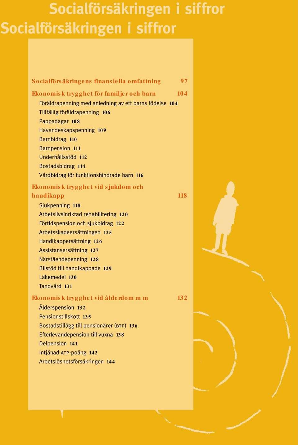 Arbetslivsinriktad rehabilitering 120 Förtidspension och sjukbidrag 122 Arbetsskadeersättningen 125 Handikappersättning 126 Assistansersättning 127 Närståendepenning 128 Bilstöd till handikappade 129