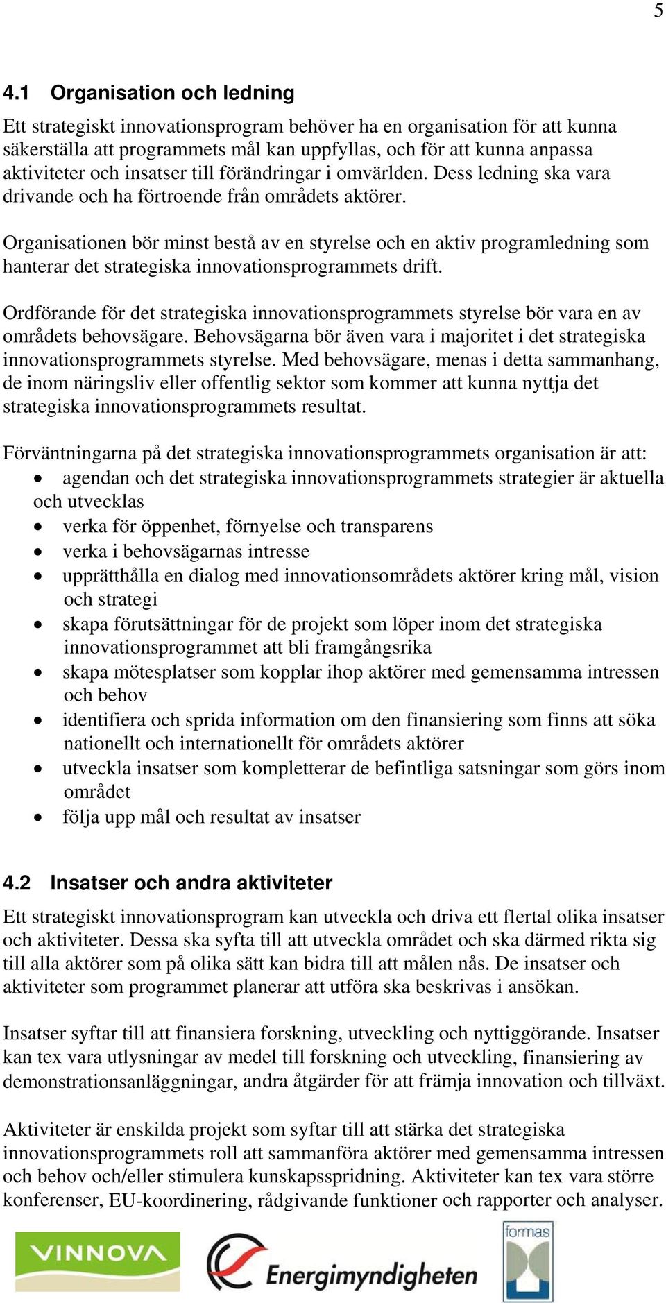 Organisationen bör minst bestå av en styrelse och en aktiv programledning som hanterar det strategiska innovationsprogrammets drift.
