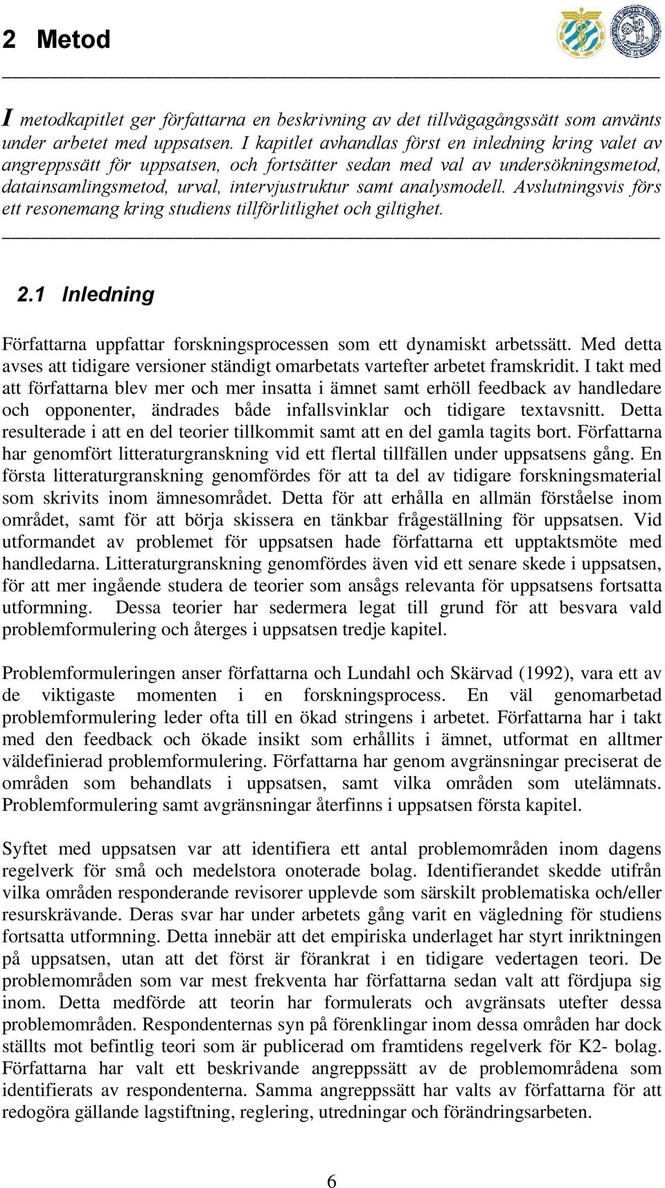 Avslutningsvis förs ett resonemang kring studiens tillförlitlighet och giltighet. 2.1 Inledning Författarna uppfattar forskningsprocessen som ett dynamiskt arbetssätt.