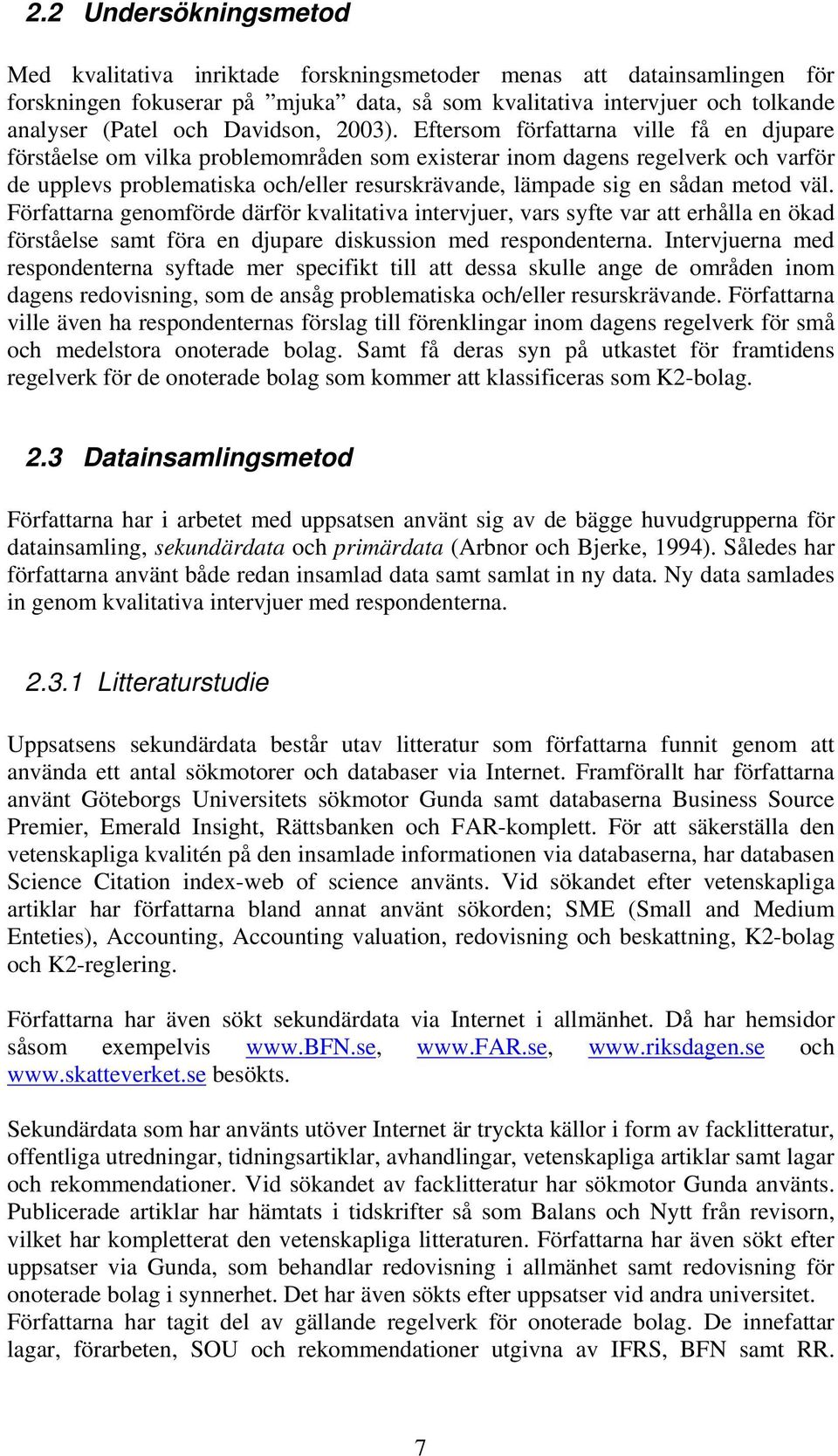 Eftersom författarna ville få en djupare förståelse om vilka problemområden som existerar inom dagens regelverk och varför de upplevs problematiska och/eller resurskrävande, lämpade sig en sådan