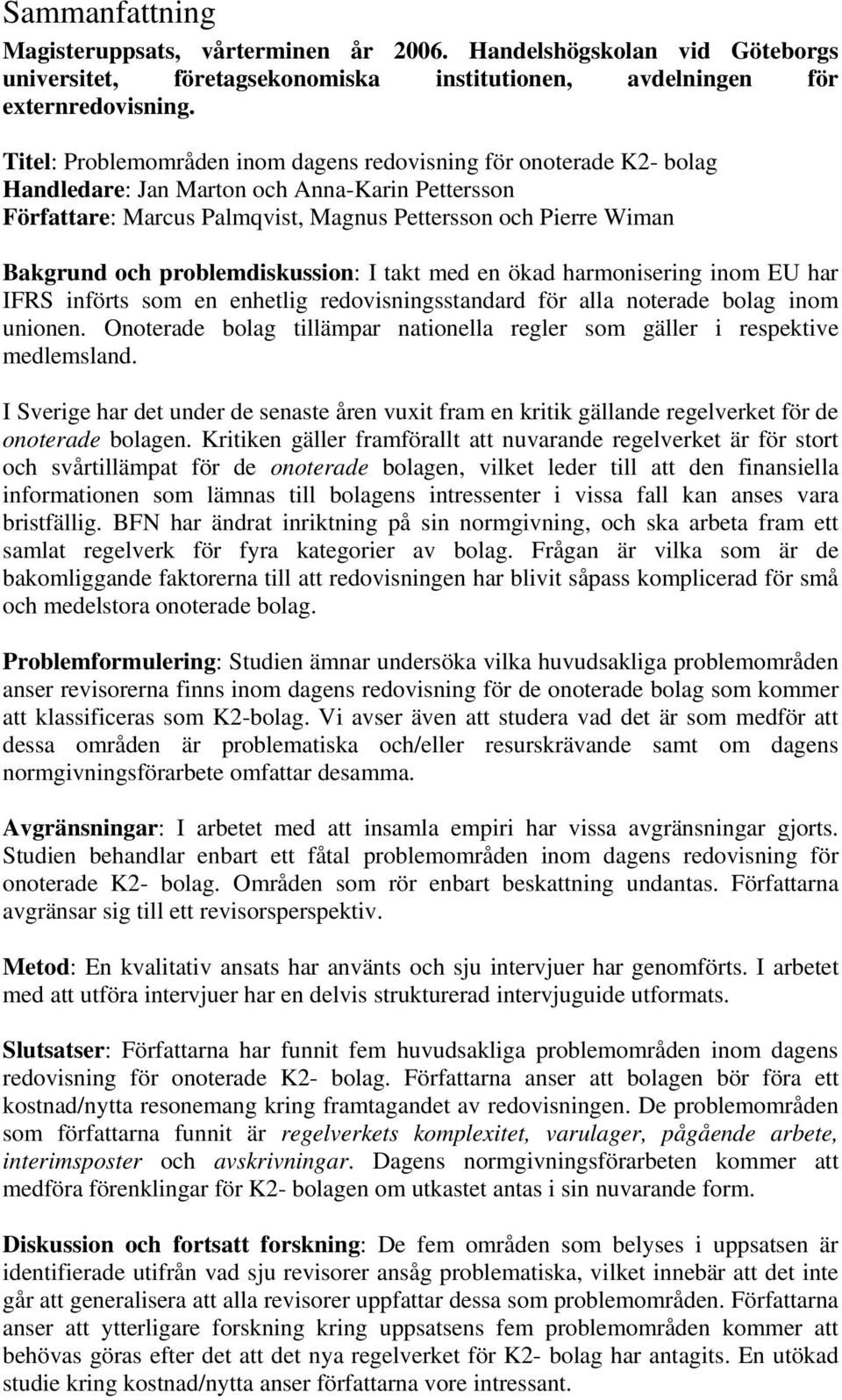 problemdiskussion: I takt med en ökad harmonisering inom EU har IFRS införts som en enhetlig redovisningsstandard för alla noterade bolag inom unionen.