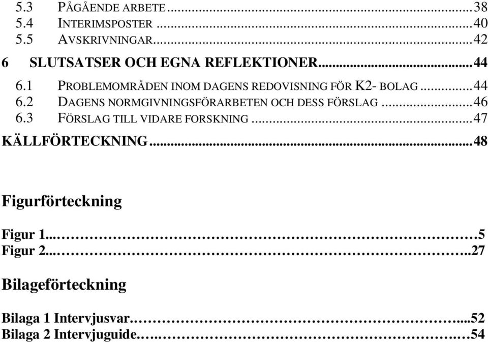 ..44 6.2 DAGENS NORMGIVNINGSFÖRARBETEN OCH DESS FÖRSLAG...46 6.3 FÖRSLAG TILL VIDARE FORSKNING.